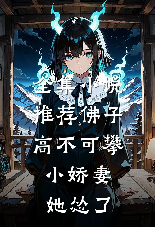 全集小说推荐佛子高不可攀，小娇妻她怂了