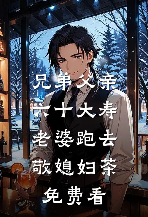 兄弟父亲六十大寿，老婆跑去敬媳妇茶免费看