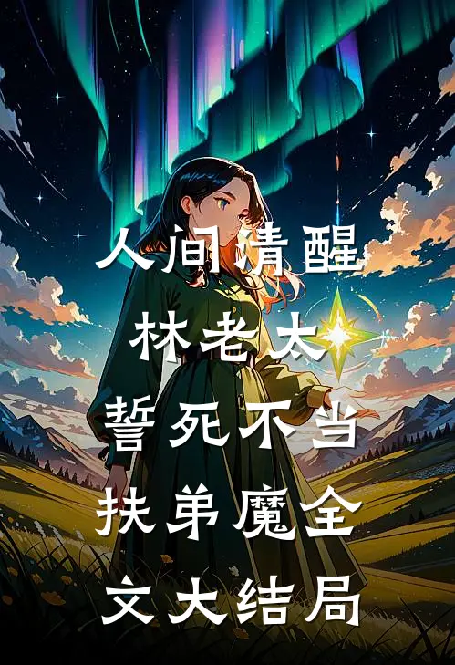 人间清醒林老太，誓死不当扶弟魔全文大结局