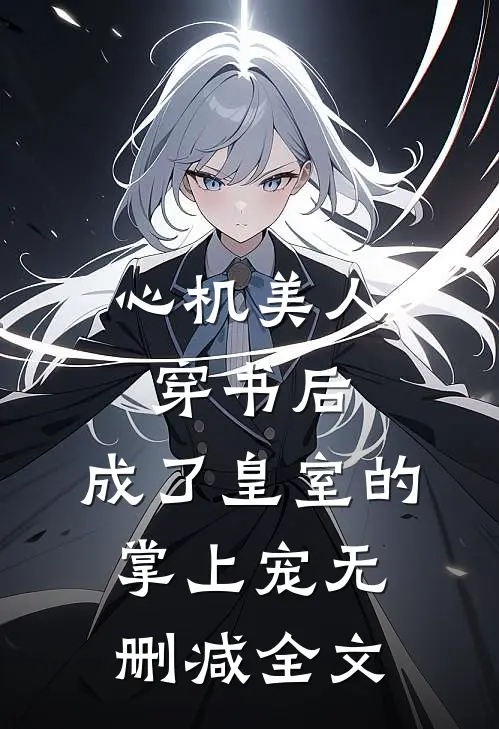心机美人穿书后，成了皇室的掌上宠无删减全文