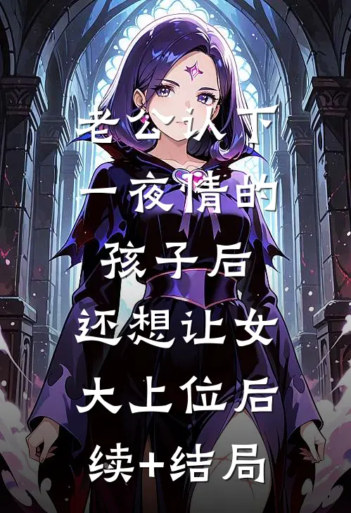 老公认下一夜情的孩子后，还想让女大上位后续+结局