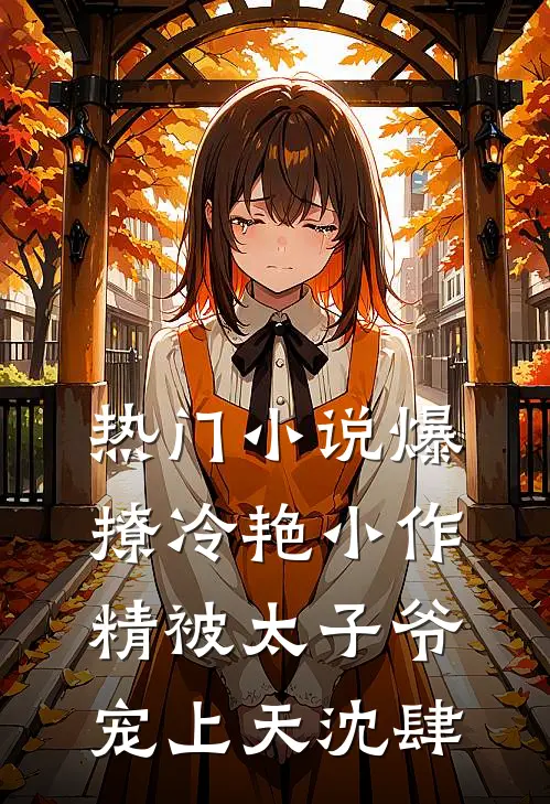 热门小说爆撩冷艳小作精被太子爷宠上天沈肆