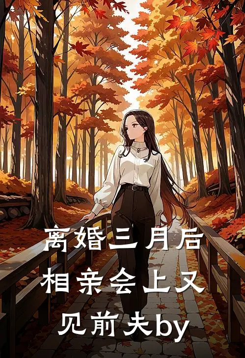 离婚三月后，相亲会上又见前夫by