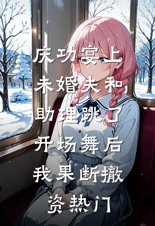 庆功宴上未婚夫和助理跳了开场舞后，我果断撤资热门