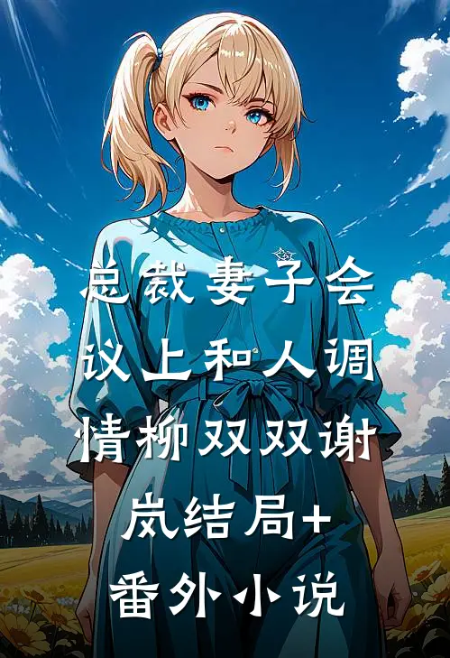 总裁妻子会议上和人调情柳双双谢岚结局+番外小说
