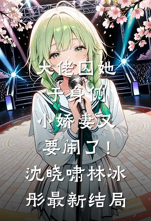大佬囚她于身侧，小娇妻又要闹了！沈晓啸林冰彤最新结局