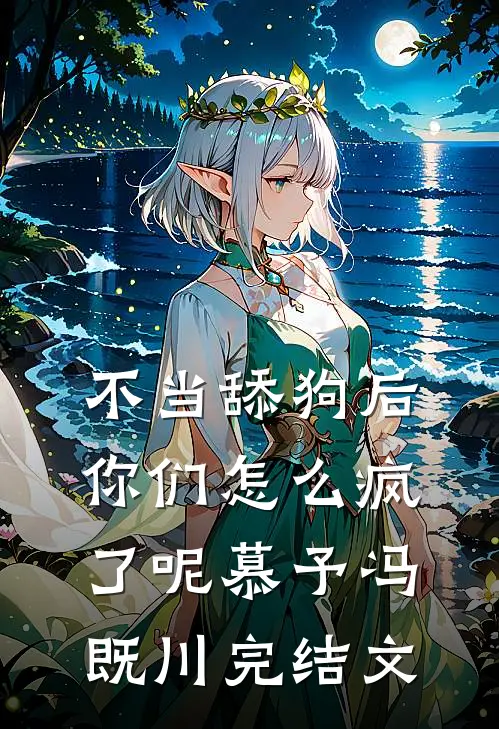 不当舔狗后，你们怎么疯了呢慕予冯既川完结文
