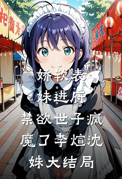娇软表妹进府：禁欲世子疯魔了李煊沈姝大结局