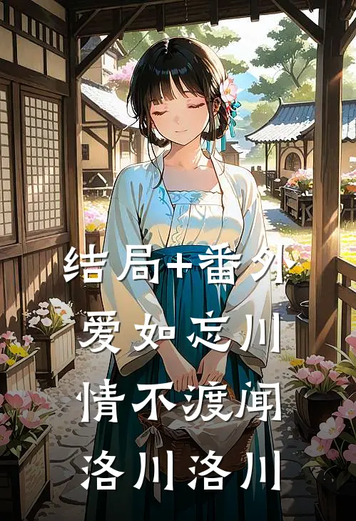结局+番外爱如忘川情不渡闻洛川洛川