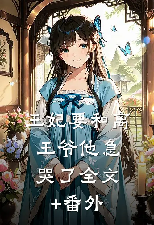 王妃要和离，王爷他急哭了全文+番外
