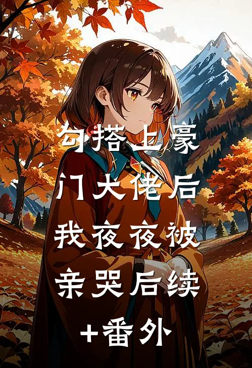 勾搭上豪门大佬后，我夜夜被亲哭后续+番外