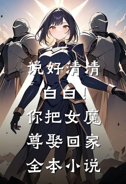 说好清清白白！你把女魔尊娶回家全本小说