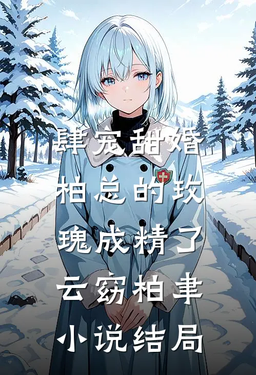 肆宠甜婚：柏总的玫瑰成精了云窈柏聿小说结局