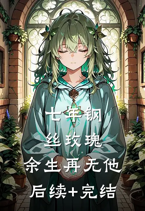 七年钢丝玫瑰，余生再无他后续+完结