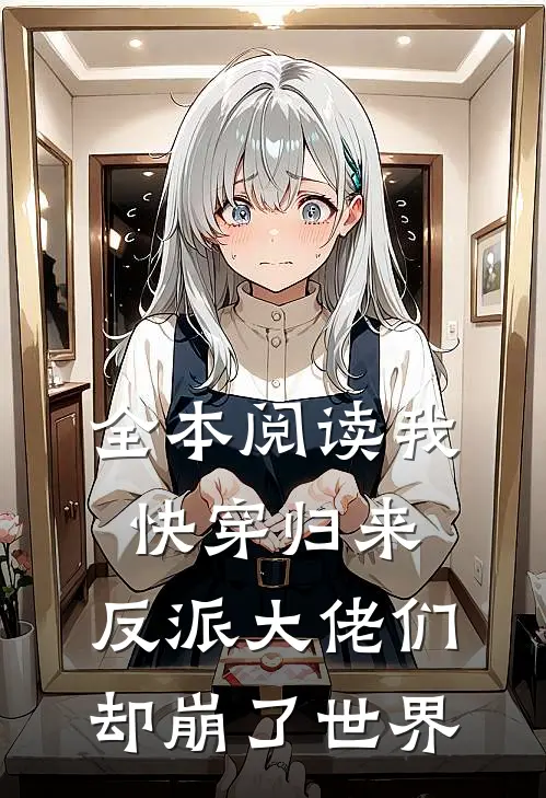 全本阅读我快穿归来，反派大佬们却崩了世界
