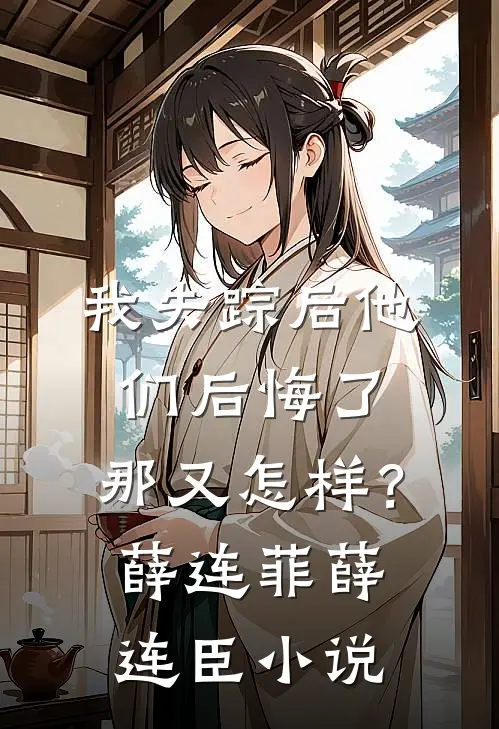 我失踪后他们后悔了，那又怎样？薛连菲薛连臣小说