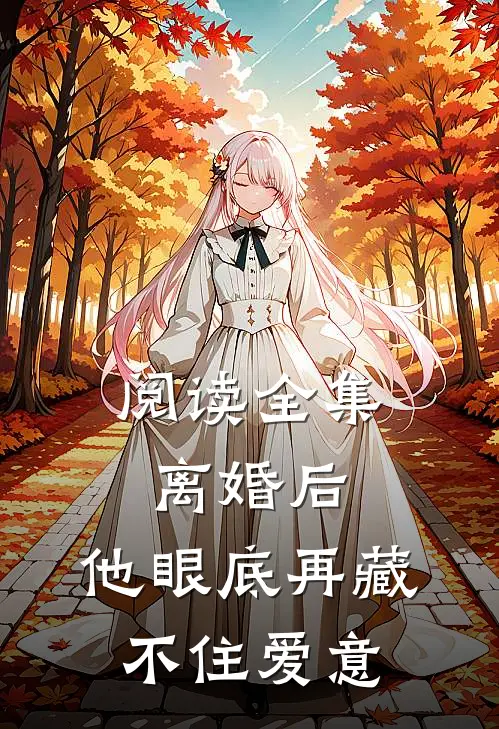 阅读全集离婚后，他眼底再藏不住爱意