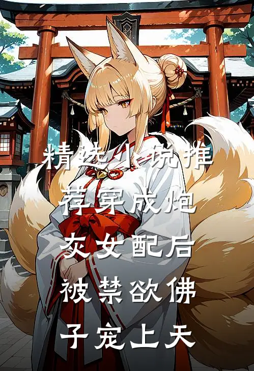 精选小说推荐穿成炮灰女配后，被禁欲佛子宠上天