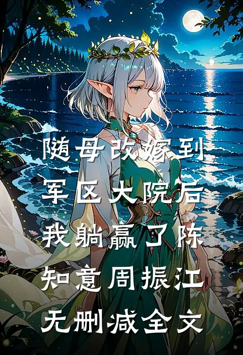 随母改嫁到军区大院后，我躺赢了陈知意周振江无删减全文