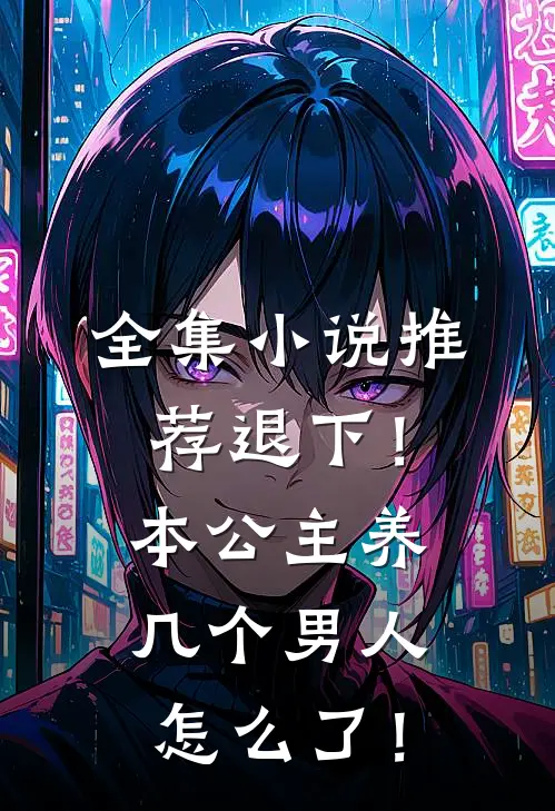 全集小说推荐退下！本公主养几个男人怎么了！