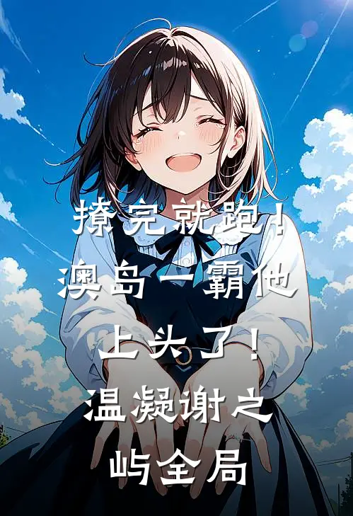 撩完就跑！澳岛一霸他上头了！温凝谢之屿全局