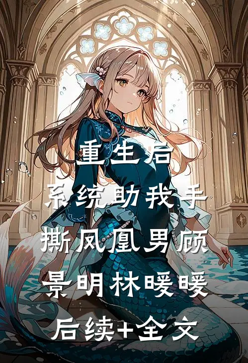 重生后，系统助我手撕凤凰男顾景明林暖暖后续+全文