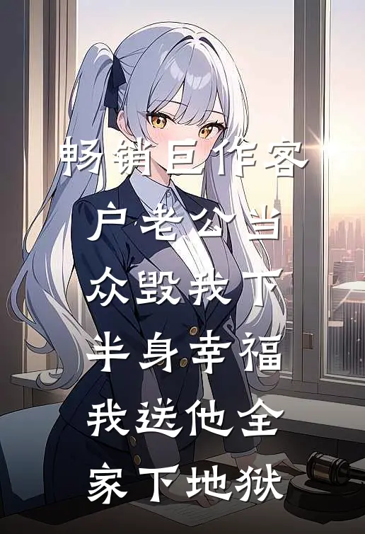 畅销巨作客户老公当众毁我下半身幸福，我送他全家下地狱