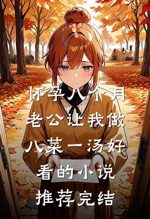 怀孕八个月，老公让我做八菜一汤好看的小说推荐完结