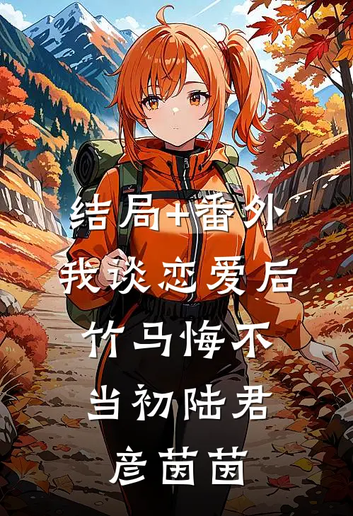 结局+番外我谈恋爱后，竹马悔不当初陆君彦茵茵