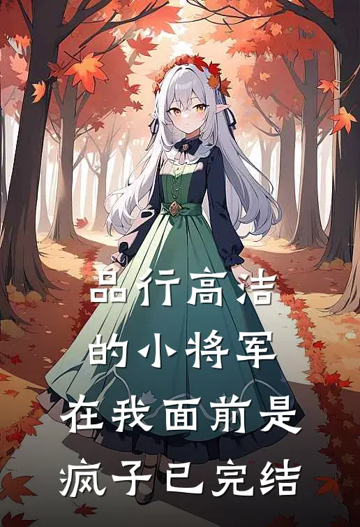 品行高洁的小将军，在我面前是疯子已完结