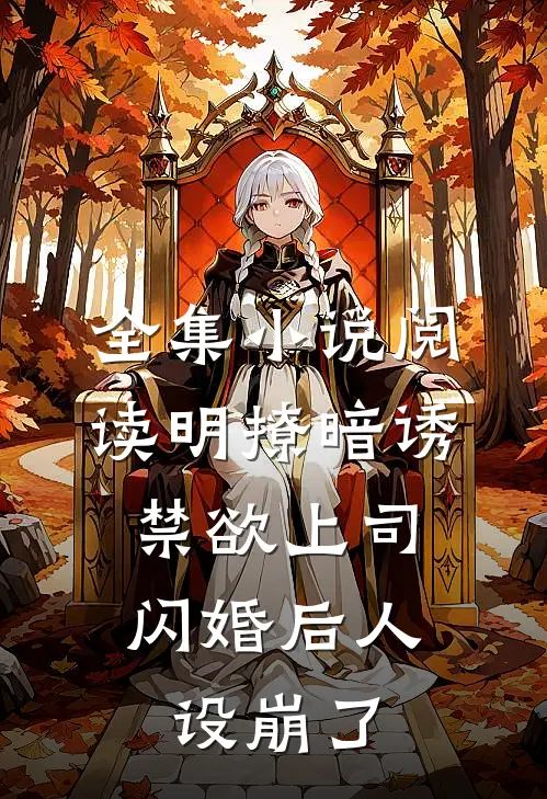 全集小说阅读明撩暗诱，禁欲上司闪婚后人设崩了