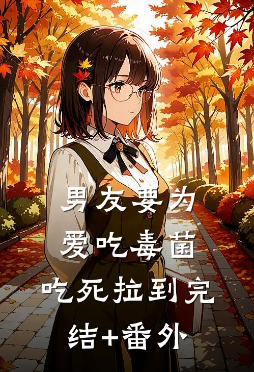 男友要为爱吃毒菌，吃死拉到完结+番外
