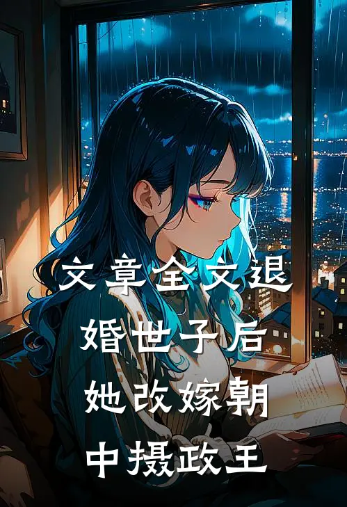 文章全文退婚世子后，她改嫁朝中摄政王