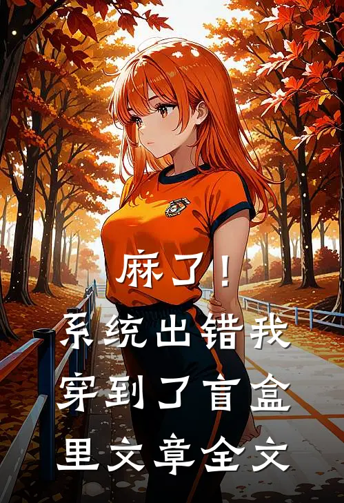 麻了！系统出错，我穿到了盲盒里文章全文