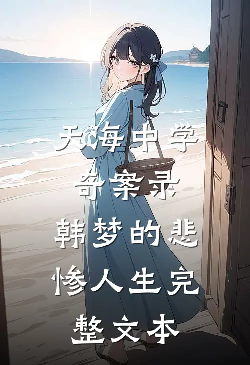 天海中学奇案录：韩梦的悲惨人生完整文本