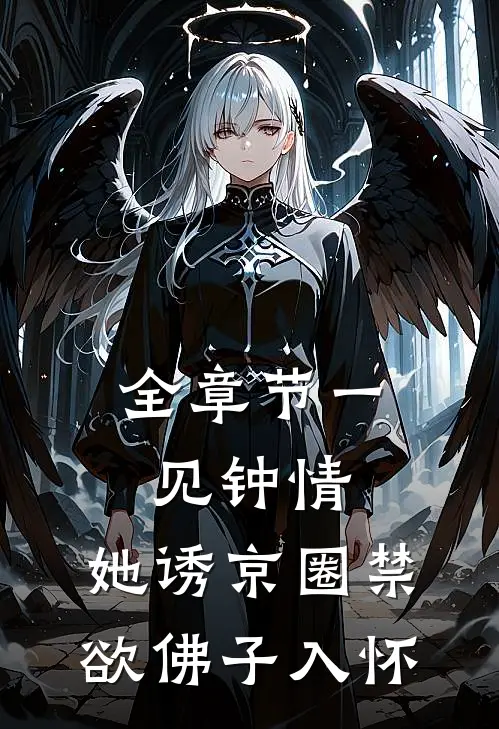 全章节一见钟情：她诱京圈禁欲佛子入怀
