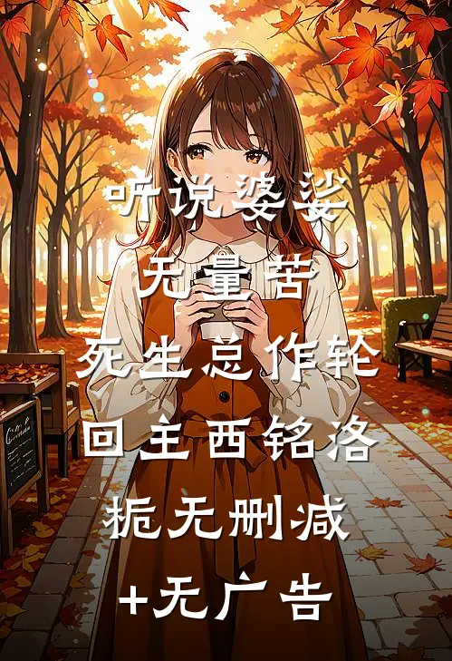 听说婆娑无量苦，死生总作轮回主西铭洛栀无删减+无广告