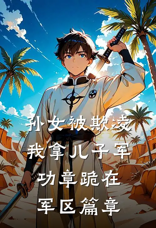孙女被欺凌，我拿儿子军功章跪在军区篇章