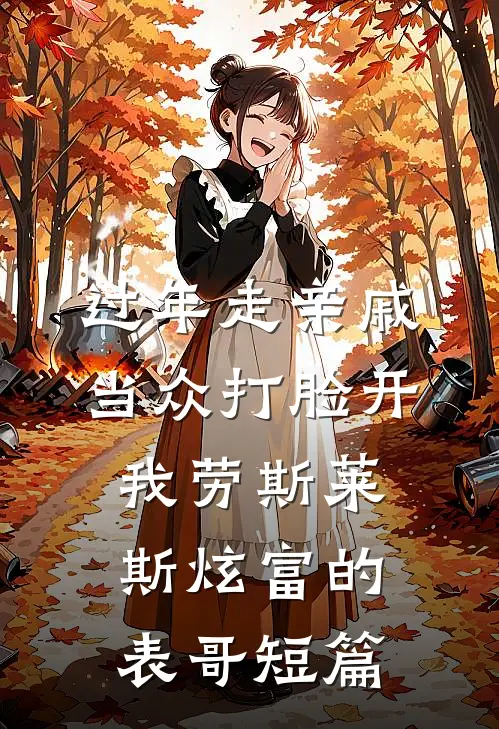 过年走亲戚，当众打脸开我劳斯莱斯炫富的表哥短篇