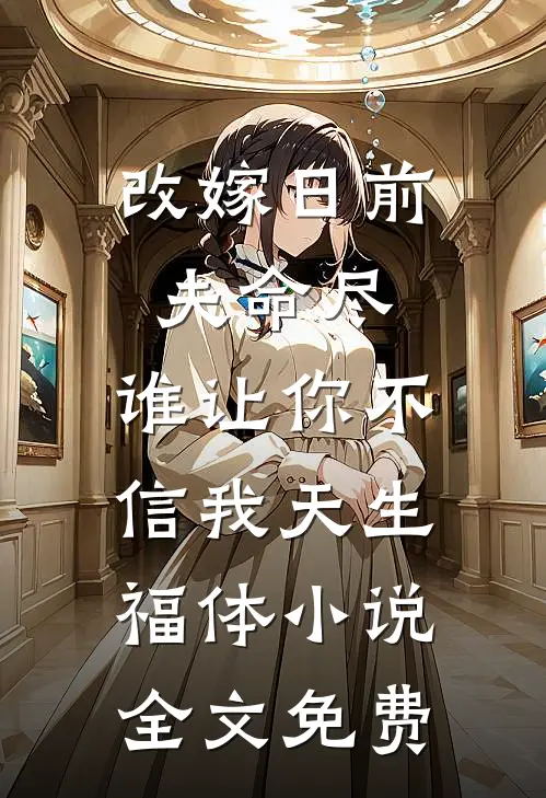 改嫁日前夫命尽，谁让你不信我天生福体小说全文免费