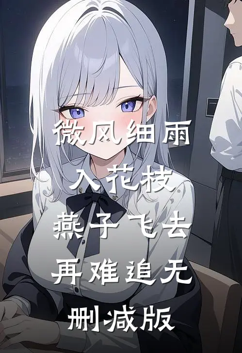 微风细雨入花枝，燕子飞去再难追无删减版