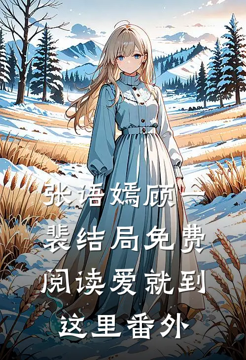 张语嫣顾一裴结局免费阅读爱就到这里番外