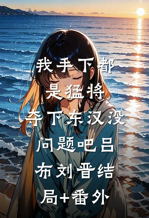 我手下都是猛将，夺下东汉没问题吧吕布刘晋结局+番外