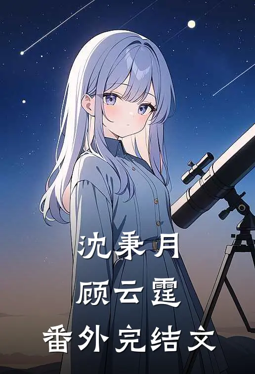 沈秉月顾云霆： 番外完结文