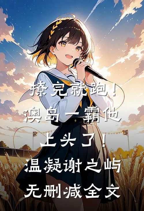 撩完就跑！澳岛一霸他上头了！温凝谢之屿无删减全文
