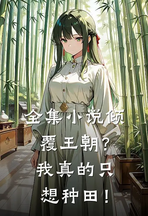 全集小说倾覆王朝？我真的只想种田！