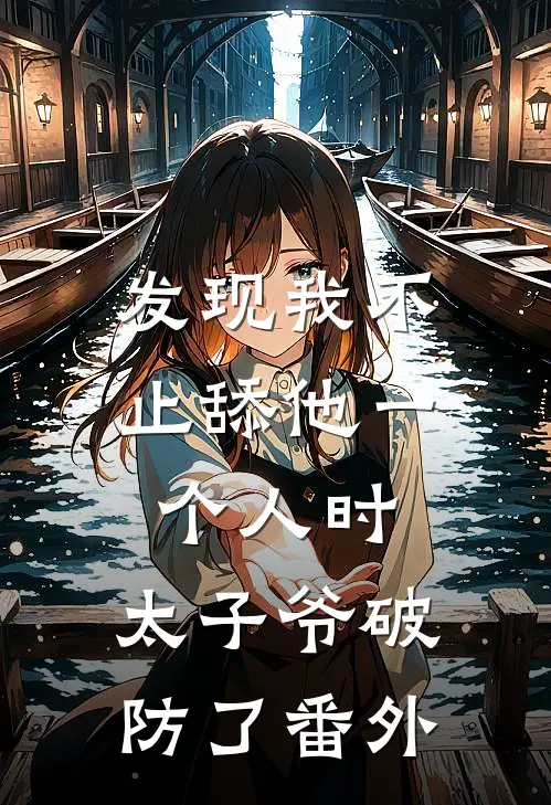 发现我不止舔他一个人时，太子爷破防了番外