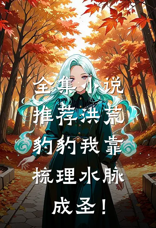 全集小说推荐洪荒：豹豹我靠梳理水脉成圣！