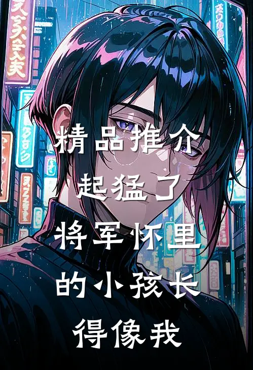 精品推介起猛了，将军怀里的小孩长得像我