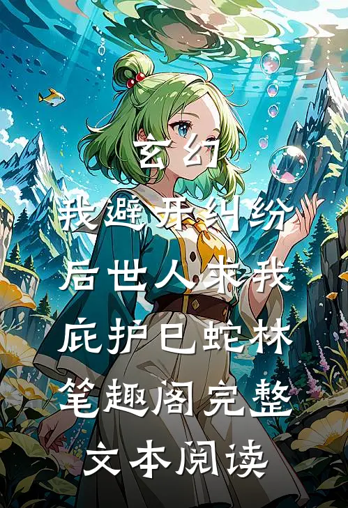 玄幻:我避开纠纷后世人求我庇护(巳蛇林)笔趣阁完整文本阅读